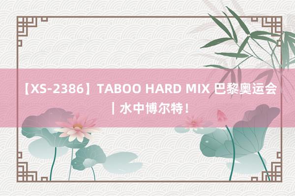 【XS-2386】TABOO HARD MIX 巴黎奥运会｜水中博尔特！