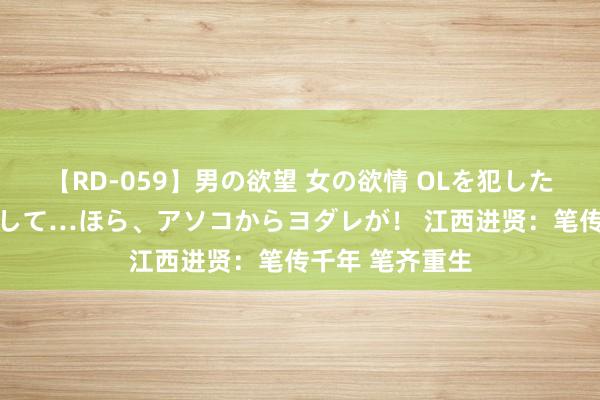 【RD-059】男の欲望 女の欲情 OLを犯したい すました顔して…ほら、アソコからヨダレが！ 江西进贤：笔传千年 笔齐重生