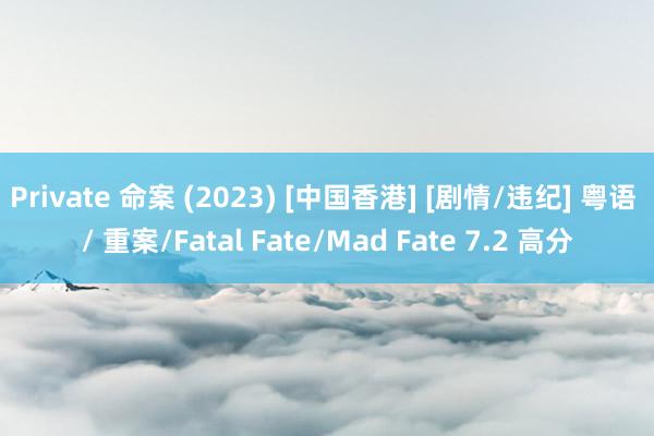 Private 命案 (2023) [中国香港] [剧情/违纪] 粤语 / 重案/Fatal Fate/Mad Fate 7.2 高分